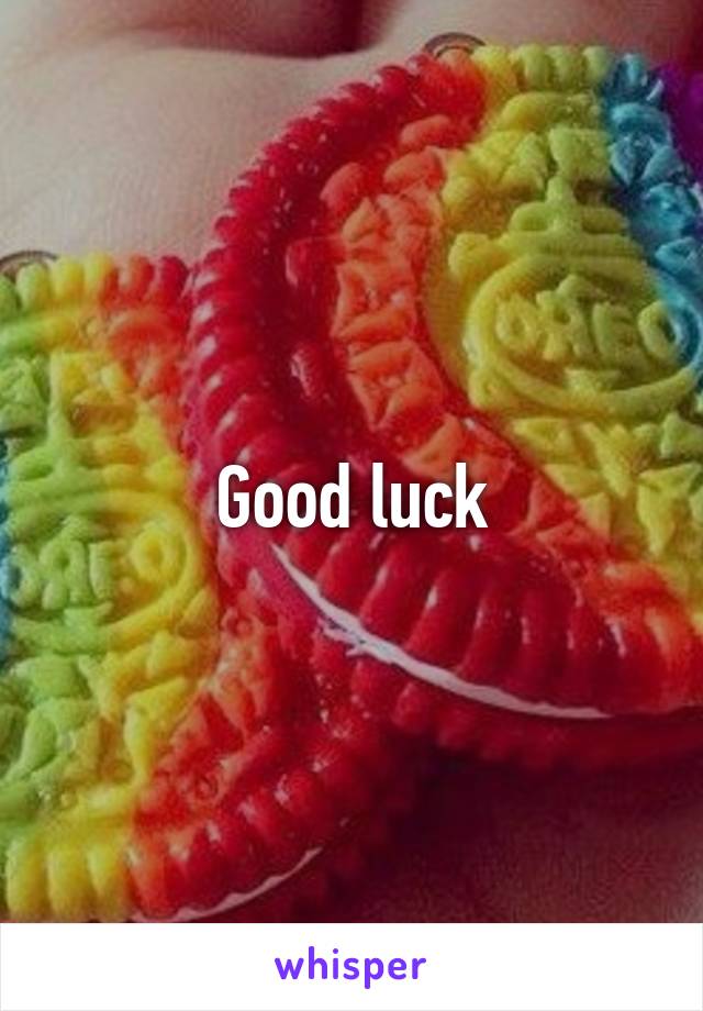 Good luck