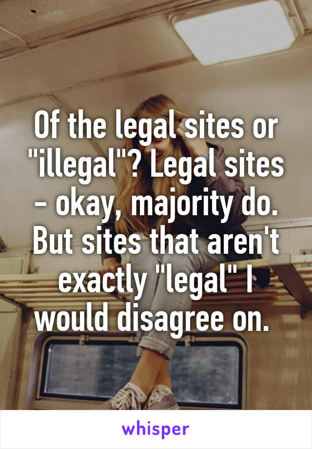 Of the legal sites or "illegal"? Legal sites - okay, majority do. But sites that aren't exactly "legal" I would disagree on. 