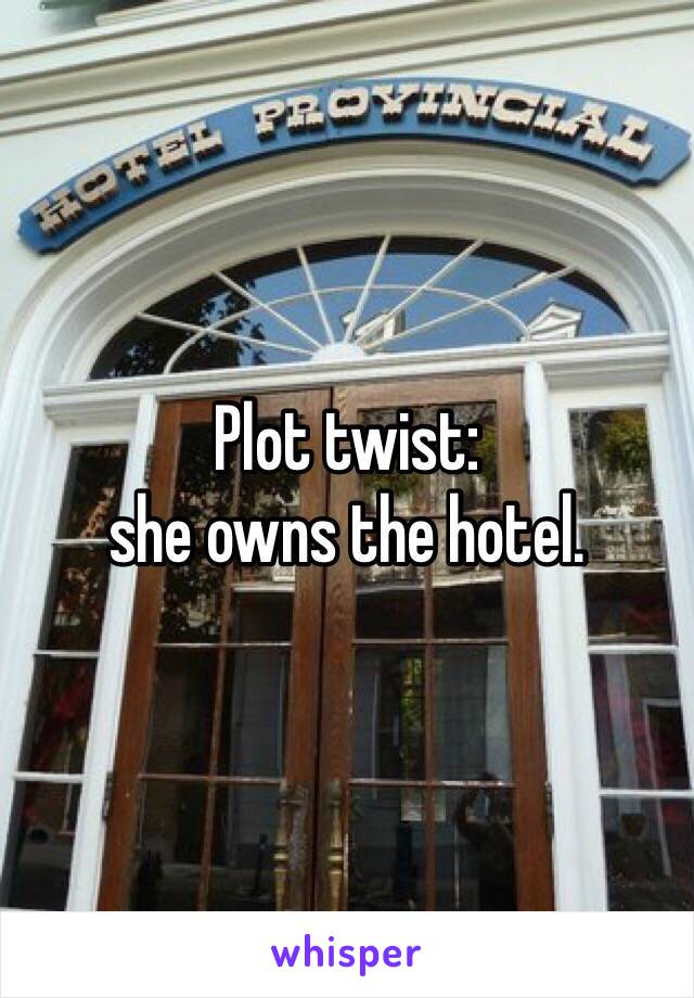 Plot twist:
she owns the hotel.