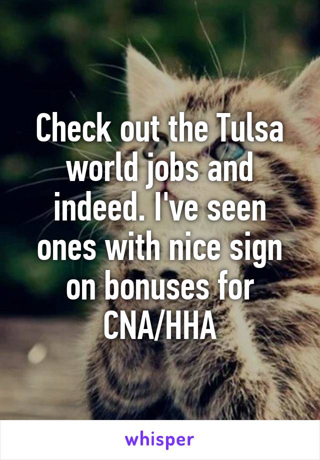 Check out the Tulsa world jobs and indeed. I've seen ones with nice sign on bonuses for CNA/HHA