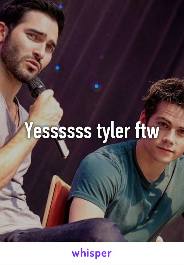 Yessssss tyler ftw