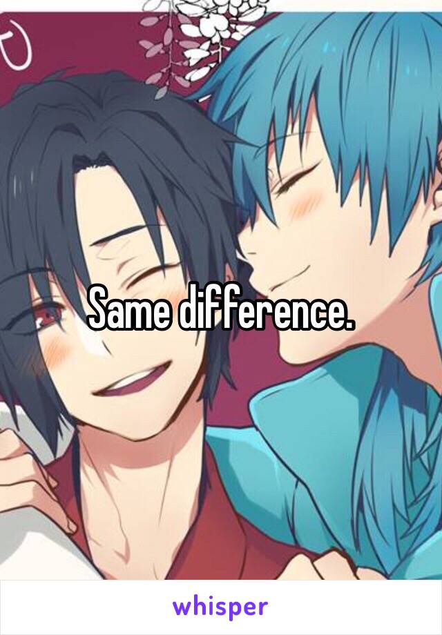 Same difference. 