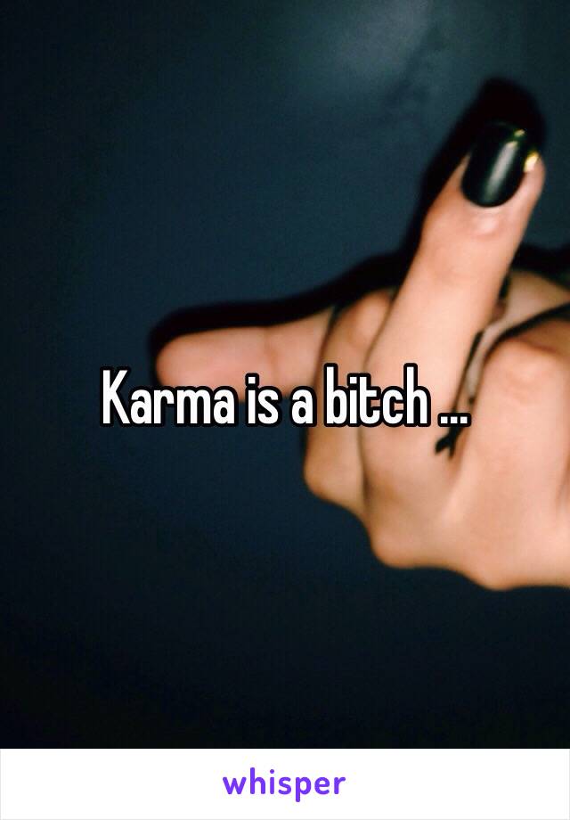 Karma is a bitch ... 