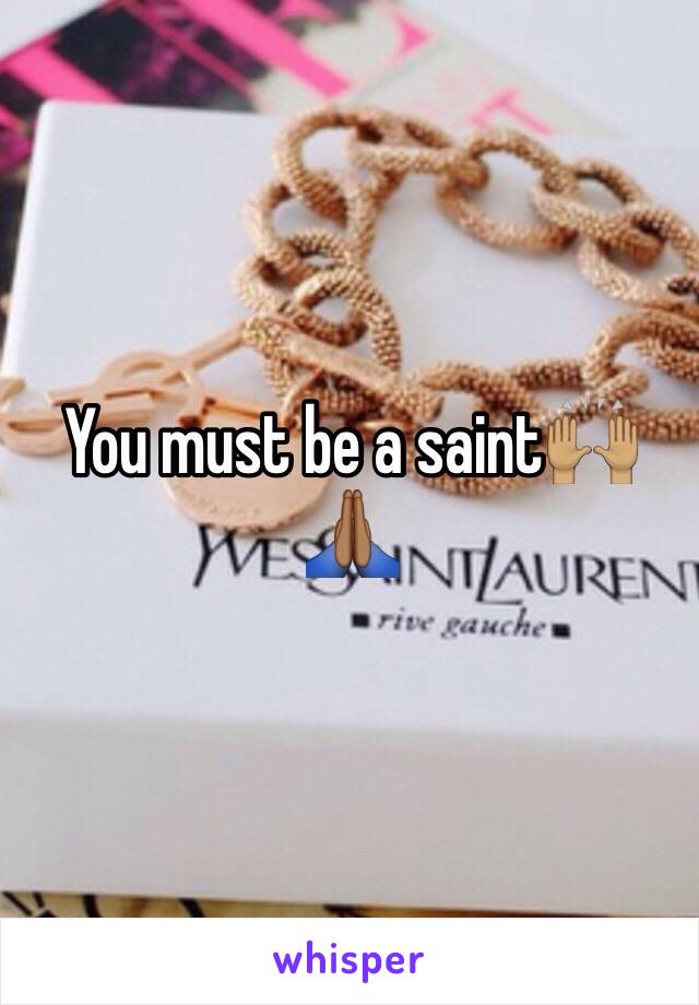 You must be a saint🙌🏽 🙏🏾