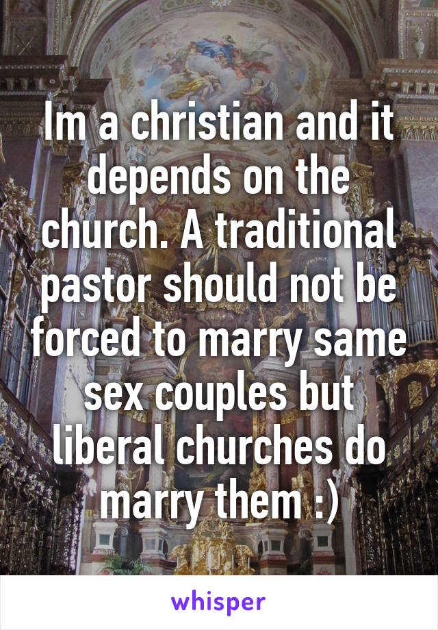 Im a christian and it depends on the church. A traditional pastor should not be forced to marry same sex couples but liberal churches do marry them :)