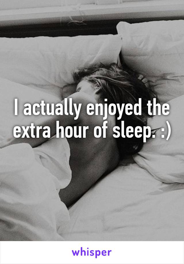 I actually enjoyed the extra hour of sleep. :) 