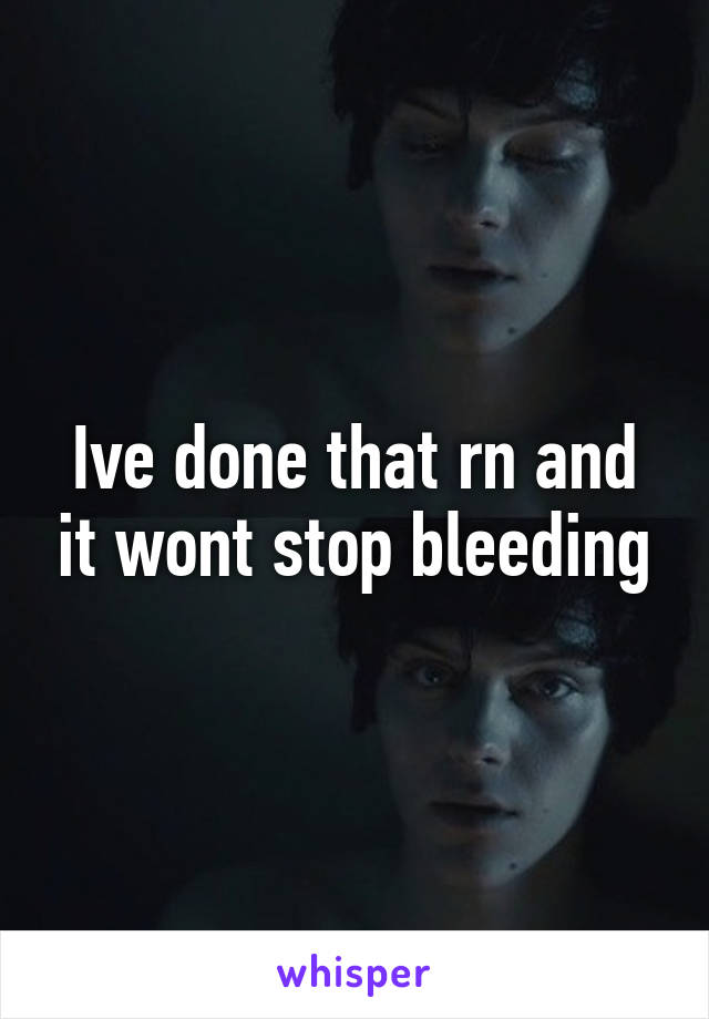 Ive done that rn and it wont stop bleeding