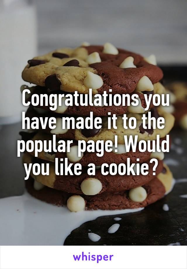  Congratulations you have made it to the popular page! Would you like a cookie? 