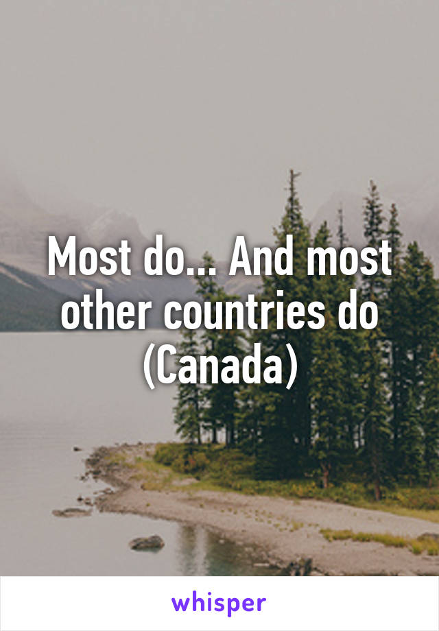 Most do... And most other countries do (Canada)