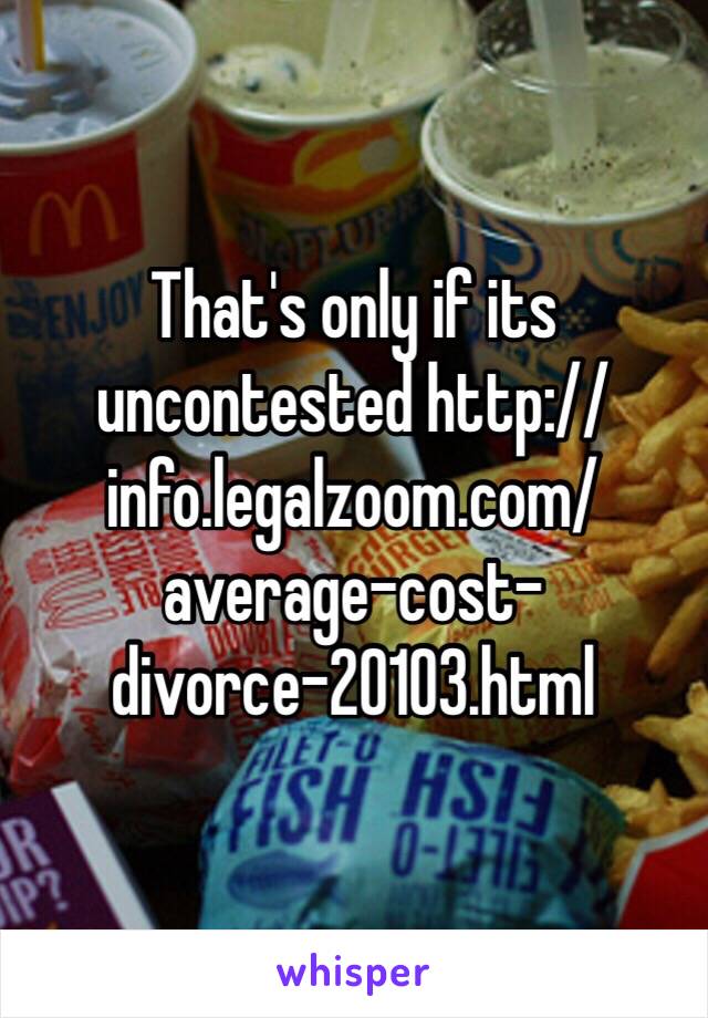 That's only if its uncontested http://info.legalzoom.com/average-cost-divorce-20103.html