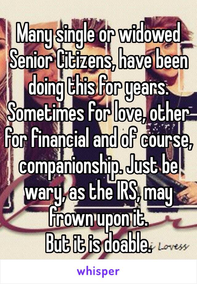 Many single or widowed Senior Citizens, have been doing this for years. Sometimes for love, other for financial and of course, companionship. Just be wary, as the IRS, may frown upon it.
But it is doable. 