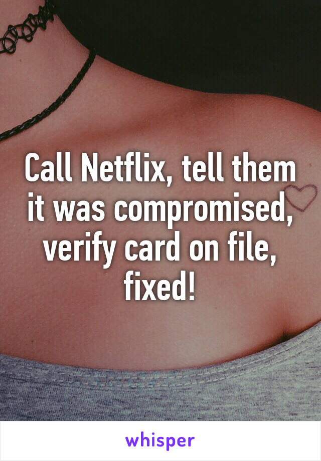 Call Netflix, tell them it was compromised, verify card on file, fixed!