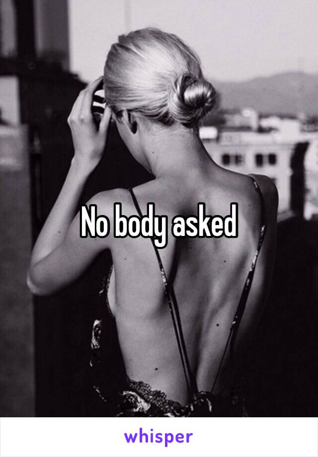 No body asked