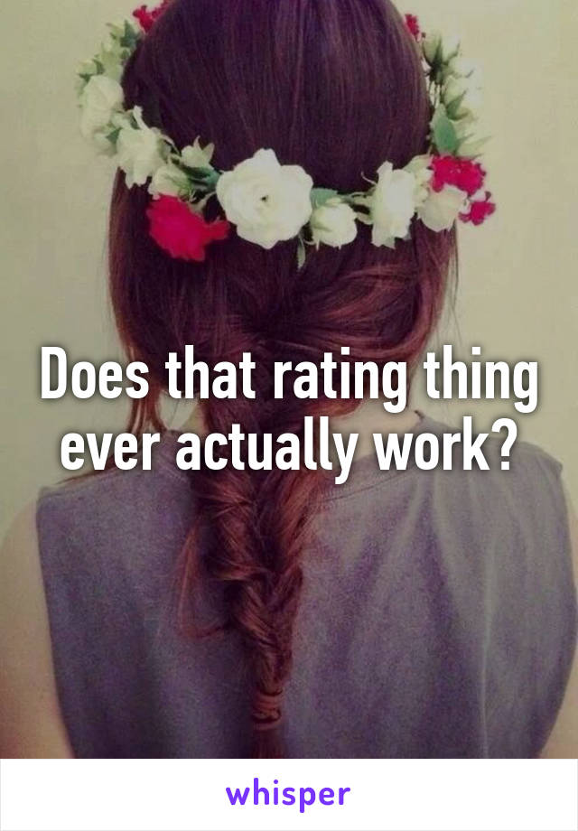 Does that rating thing ever actually work?