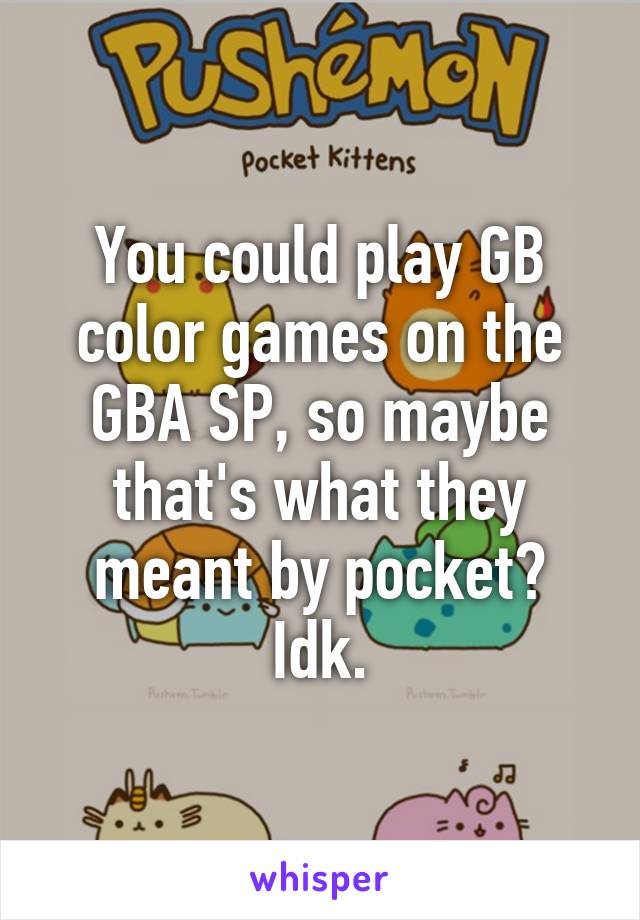 You could play GB color games on the GBA SP, so maybe that's what they meant by pocket? Idk.