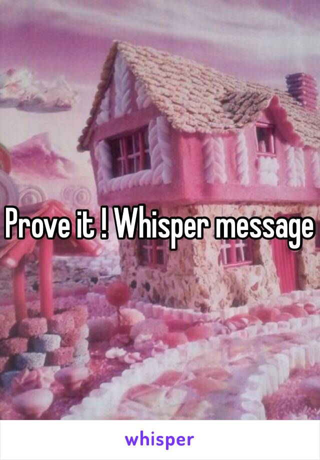 Prove it ! Whisper message 