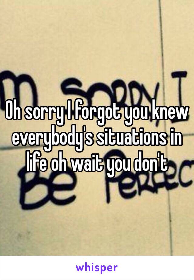 Oh sorry I forgot you knew everybody's situations in life oh wait you don't 