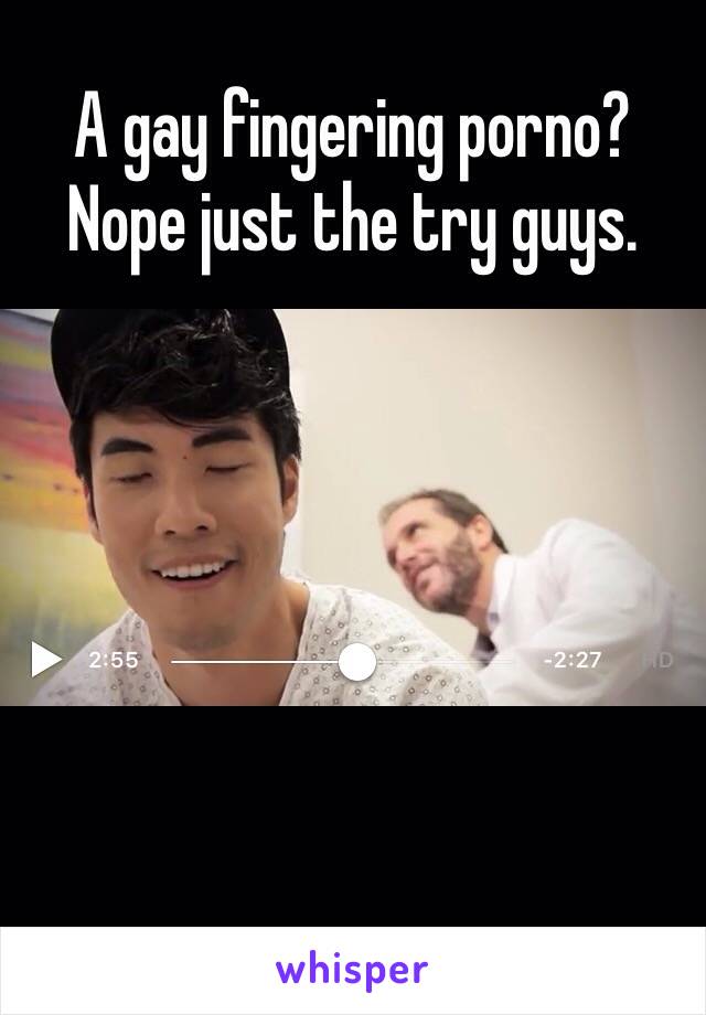 A gay fingering porno? Nope just the try guys.