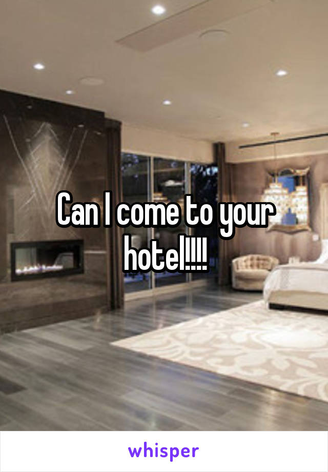 Can I come to your hotel!!!!