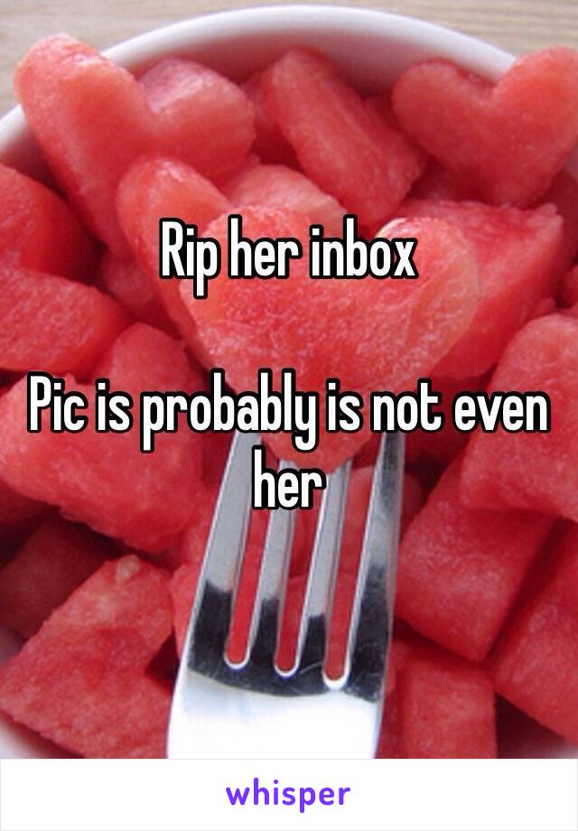 Rip her inbox 

Pic is probably is not even her
