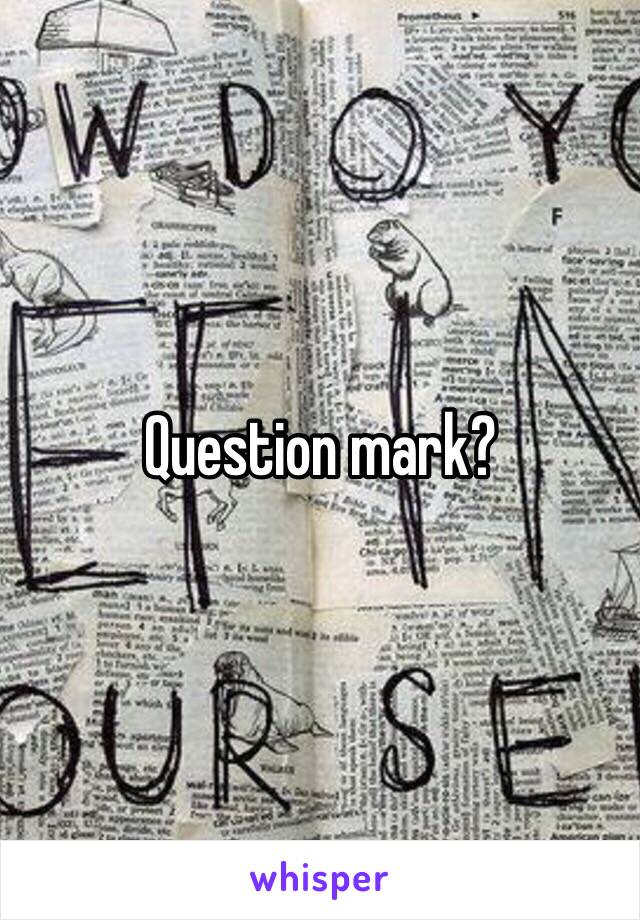 Question mark? 