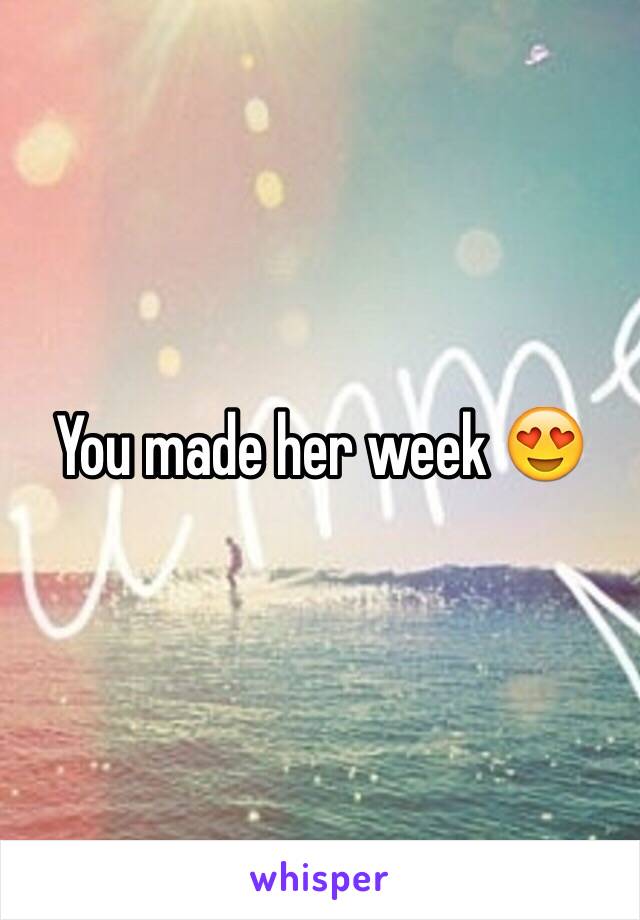 You made her week 😍