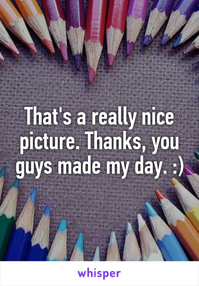 That's a really nice picture. Thanks, you guys made my day. :)