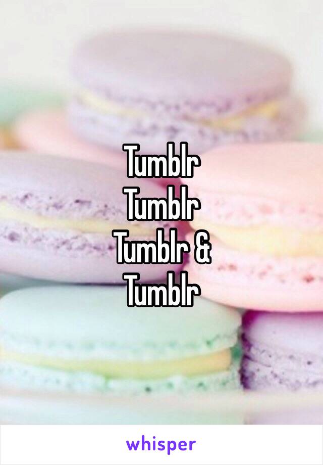 Tumblr 
Tumblr
Tumblr &
Tumblr  