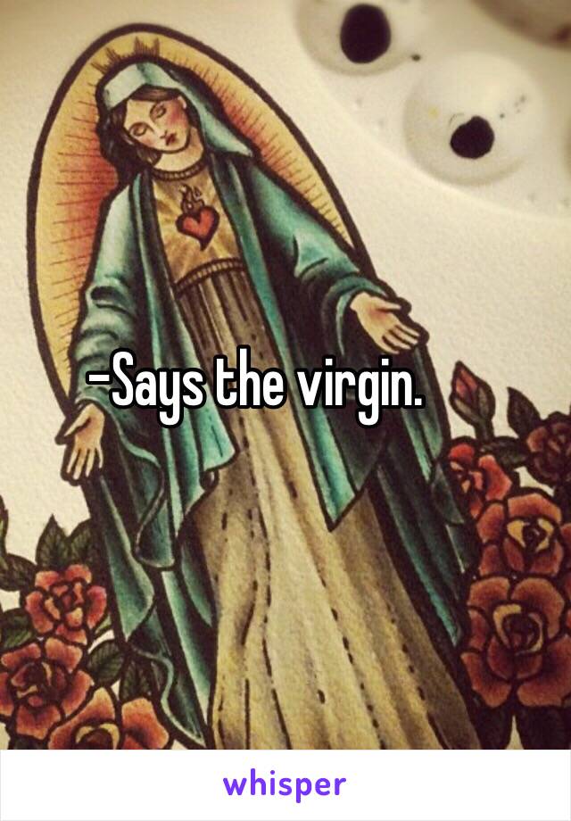 -Says the virgin.