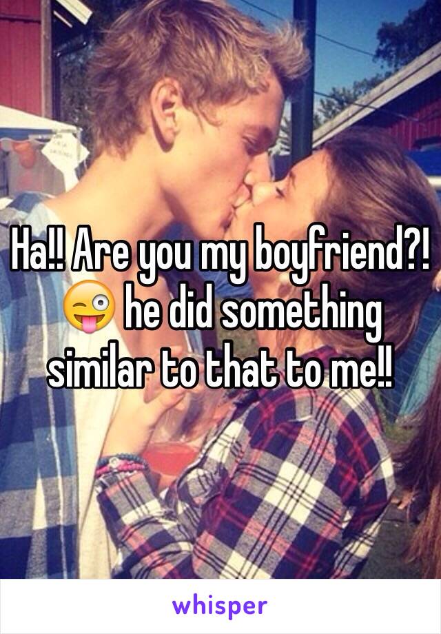 Ha!! Are you my boyfriend?! 😜 he did something similar to that to me!!