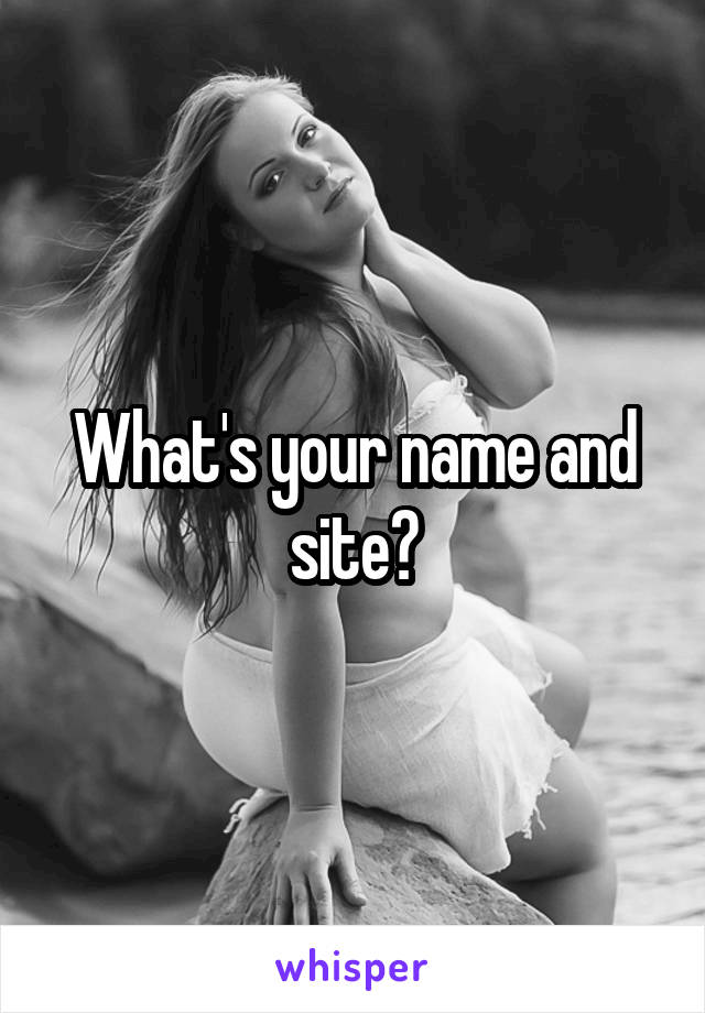 What's your name and site?