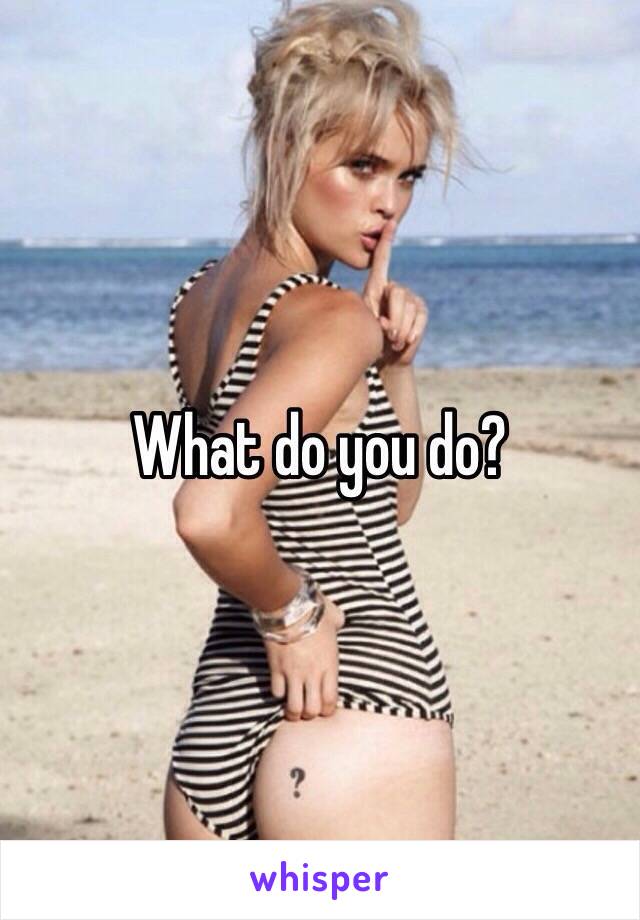 What do you do?