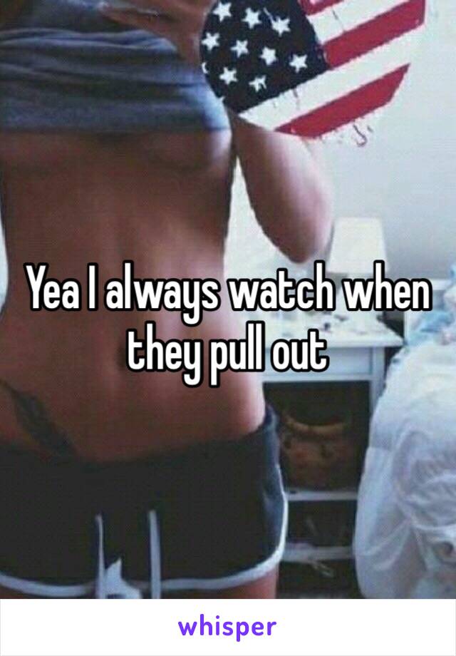 Yea I always watch when they pull out 