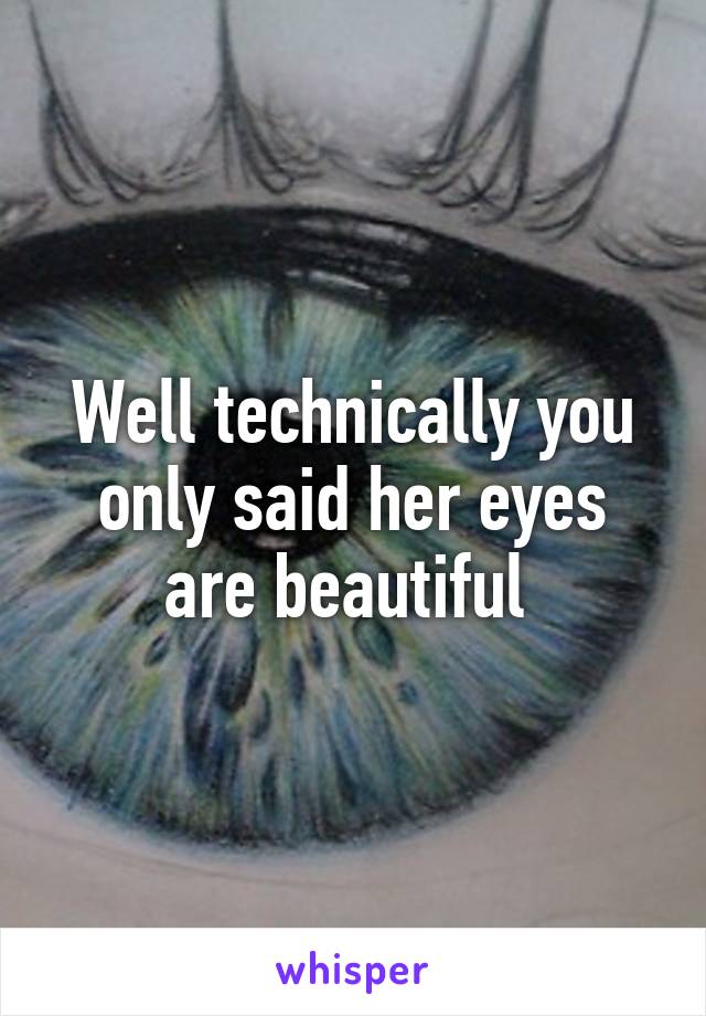 Well technically you only said her eyes are beautiful 