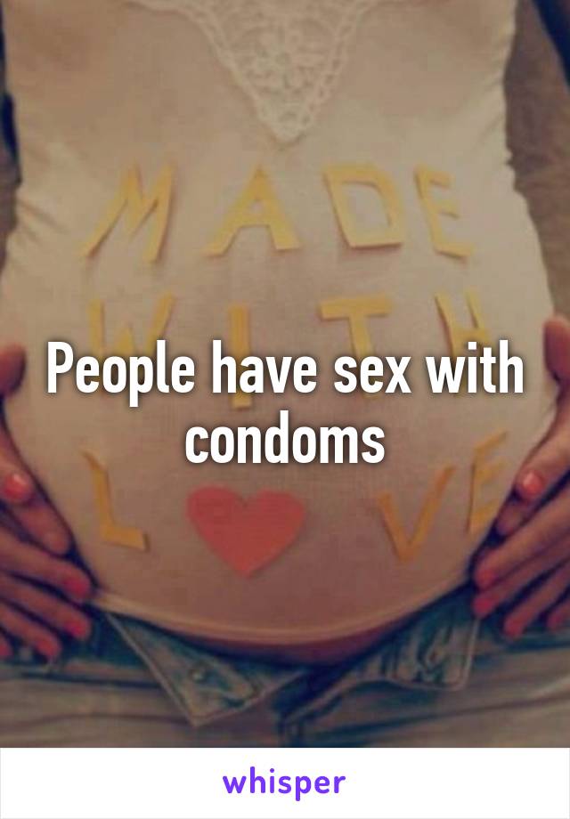 People have sex with condoms