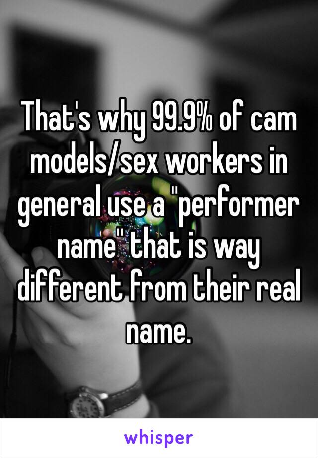 That's why 99.9% of cam models/sex workers in general use a "performer name" that is way different from their real name. 