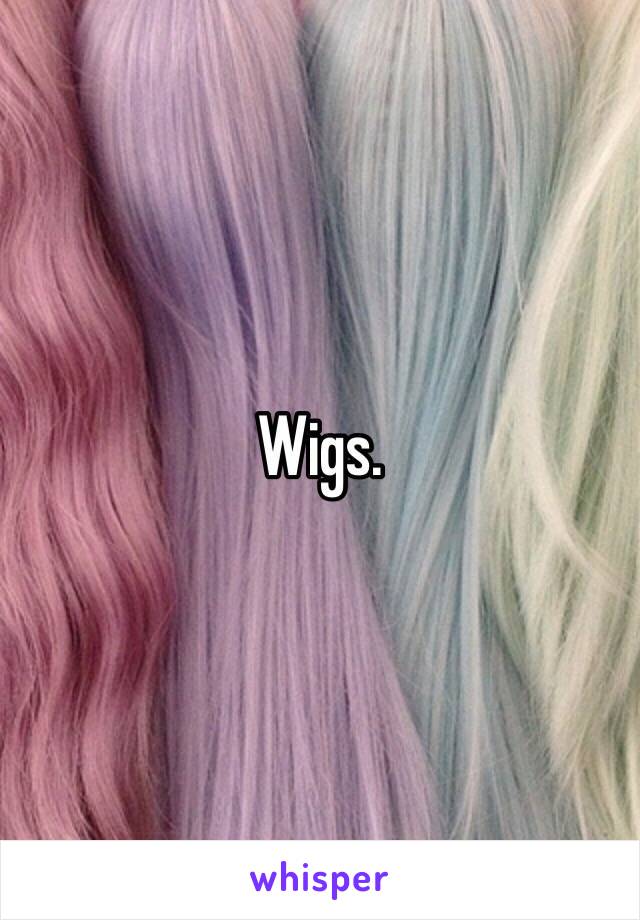 Wigs.