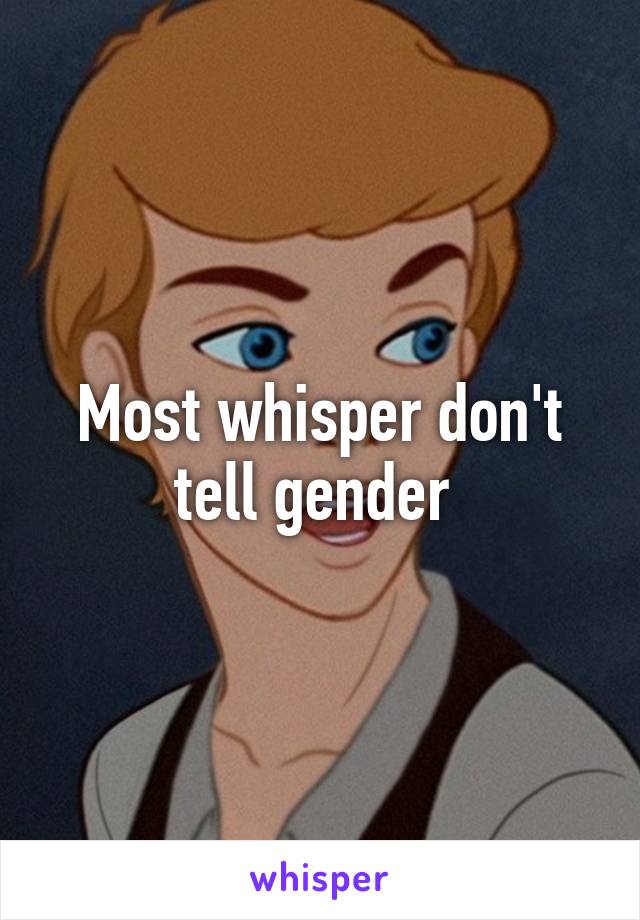 Most whisper don't tell gender 