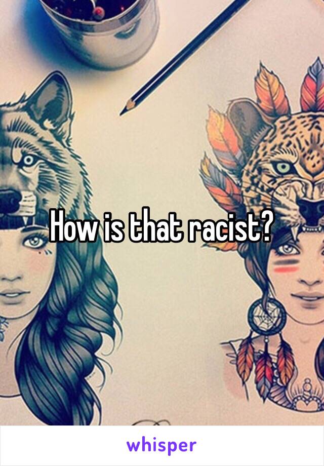 How is that racist?