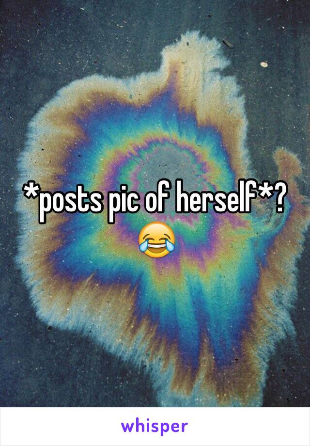 *posts pic of herself*? 
 😂