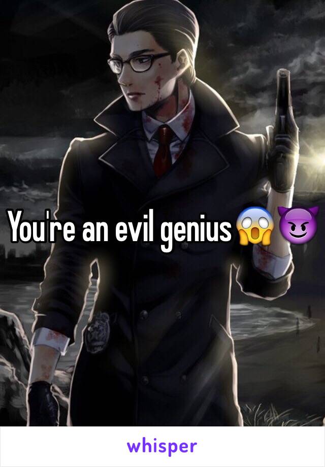 You're an evil genius😱😈