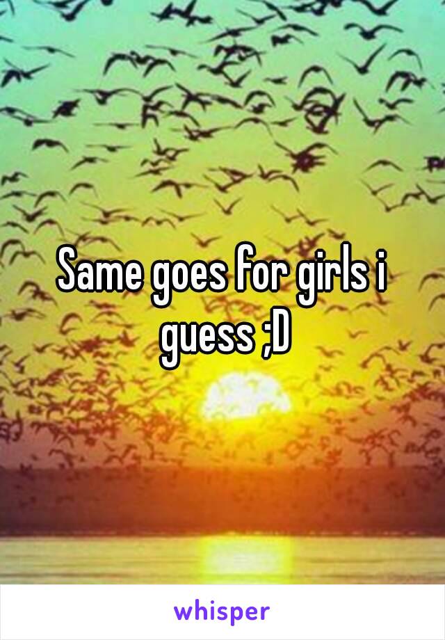 Same goes for girls i guess ;D