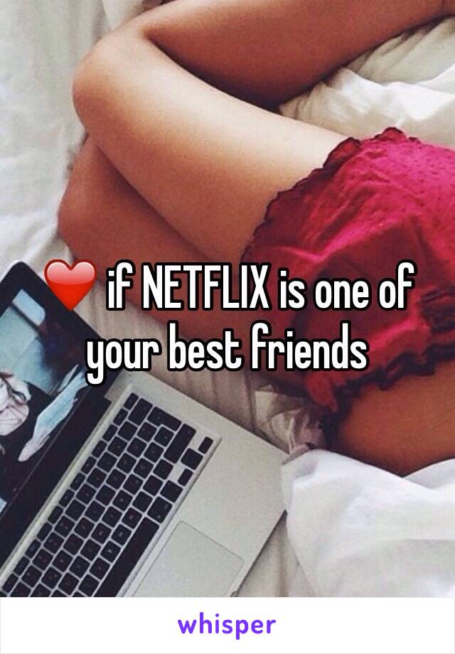 ❤️ if NETFLIX is one of your best friends