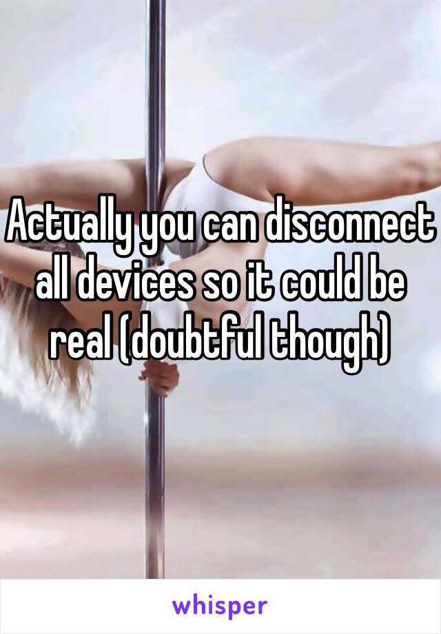 Actually you can disconnect all devices so it could be real (doubtful though)