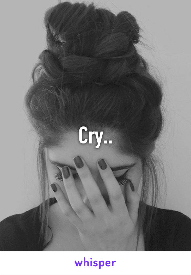 Cry..