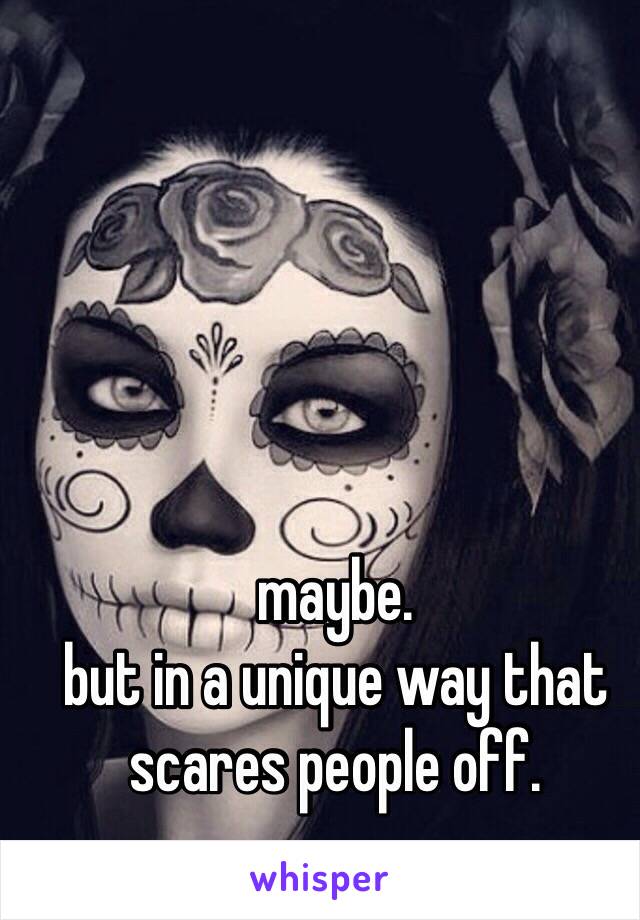 maybe. 
but in a unique way that scares people off. 