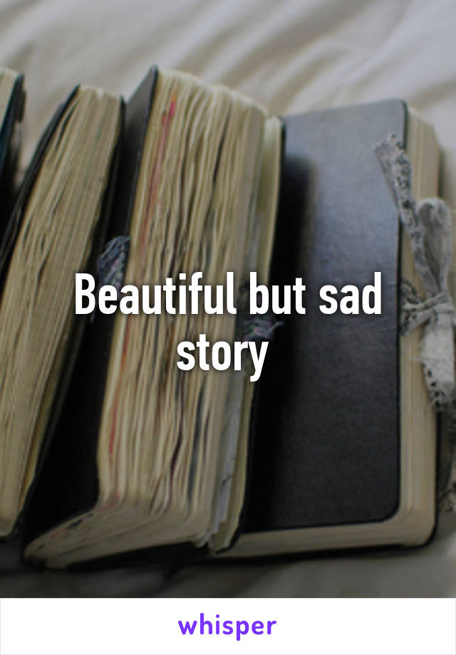 Beautiful but sad story 