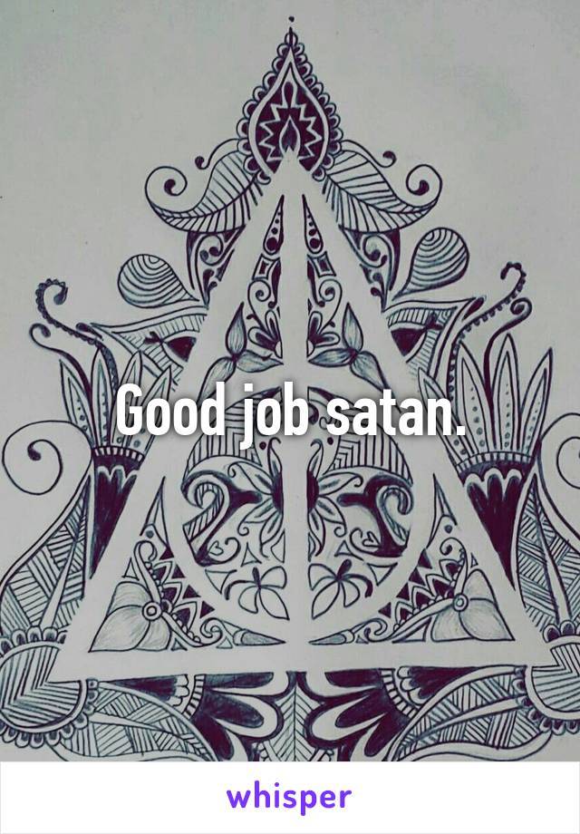 Good job satan.