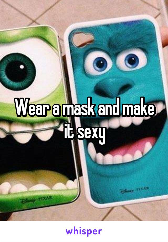 Wear a mask and make it sexy