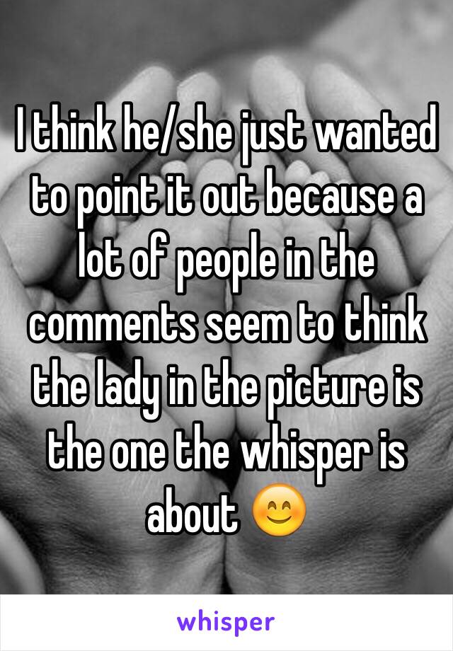 I think he/she just wanted to point it out because a lot of people in the comments seem to think the lady in the picture is the one the whisper is about 😊